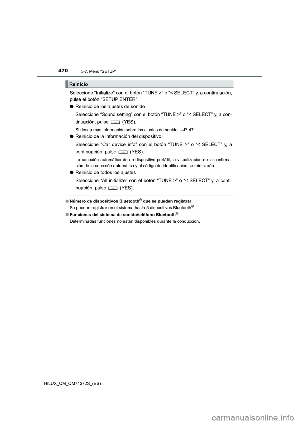 TOYOTA HILUX 2018  Manual del propietario (in Spanish) 4705-7. Menú “SETUP”
HILUX_OM_OM71272S_(ES)
Seleccione “Initialize” con el botón “TUNE >” o “< SELECT” y, a continuación,
pulse el botón “SETUP ENTER”.
●Reinicio de los ajust