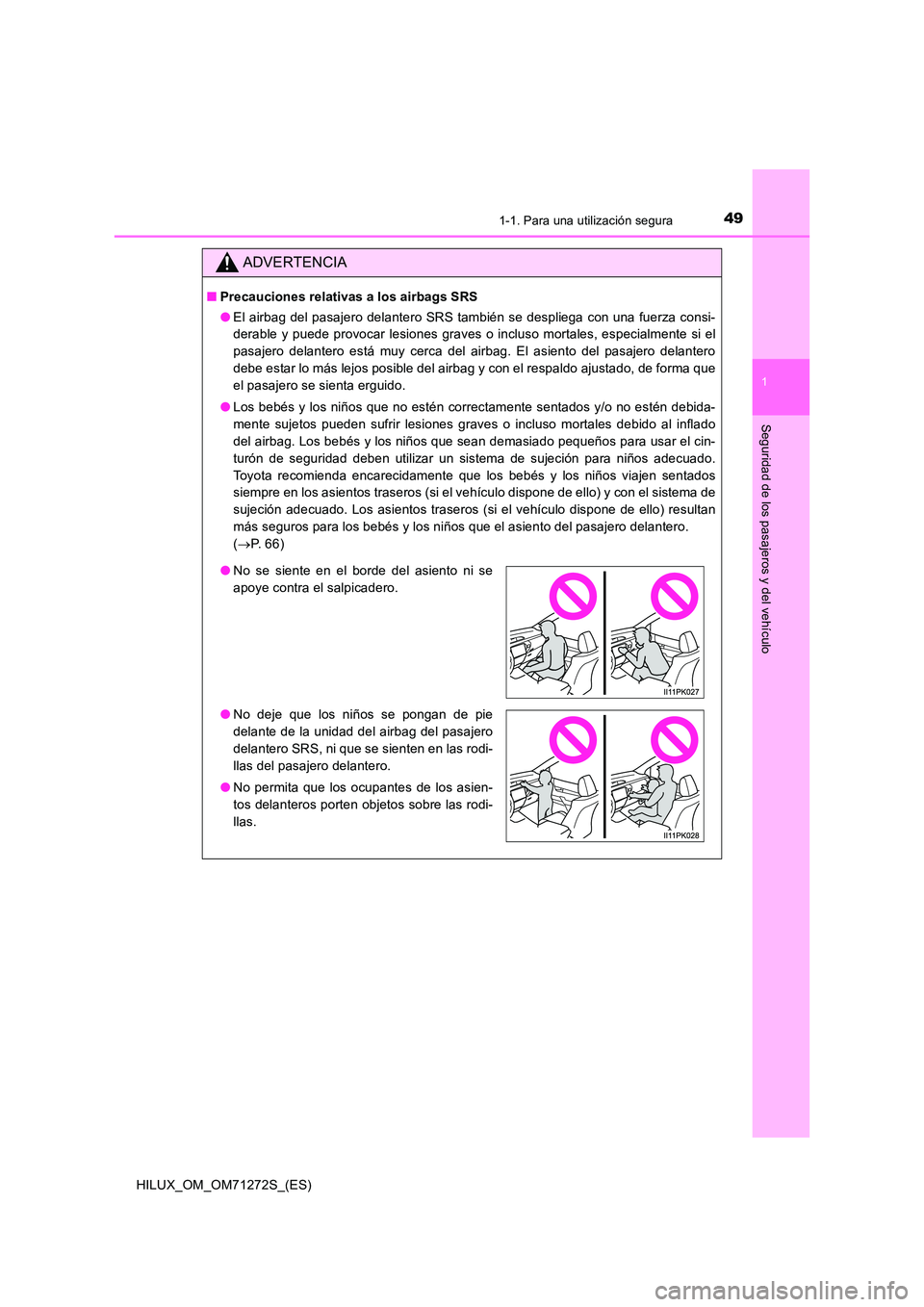 TOYOTA HILUX 2018 Manual del propietario (in Spanish) 491-1. Para una utilización segura
1
HILUX_OM_OM71272S_(ES)
Seguridad de los pasajeros y del vehículo
ADVERTENCIA
■Precauciones relativas a los airbags SRS
● El airbag del pasajero delantero SR TOYOTA HILUX 2018 Manual del propietario (in Spanish) 491-1. Para una utilización segura
1
HILUX_OM_OM71272S_(ES)
Seguridad de los pasajeros y del vehículo
ADVERTENCIA
■Precauciones relativas a los airbags SRS
● El airbag del pasajero delantero SR