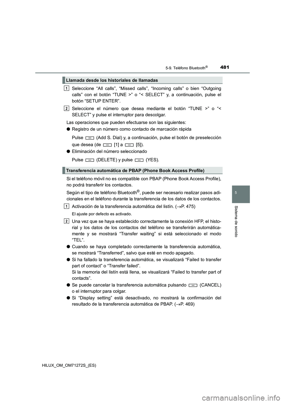 TOYOTA HILUX 2018 Manual del propietario (in Spanish) 4815-9. Teléfono Bluetooth®
5
Sistema de sonido
HILUX_OM_OM71272S_(ES)
Seleccione “All calls”, “Missed calls”, “Incoming calls” o bien “Outgoing
calls” con el botón “TUNE >” o TOYOTA HILUX 2018 Manual del propietario (in Spanish) 4815-9. Teléfono Bluetooth®
5
Sistema de sonido
HILUX_OM_OM71272S_(ES)
Seleccione “All calls”, “Missed calls”, “Incoming calls” o bien “Outgoing
calls” con el botón “TUNE >” o