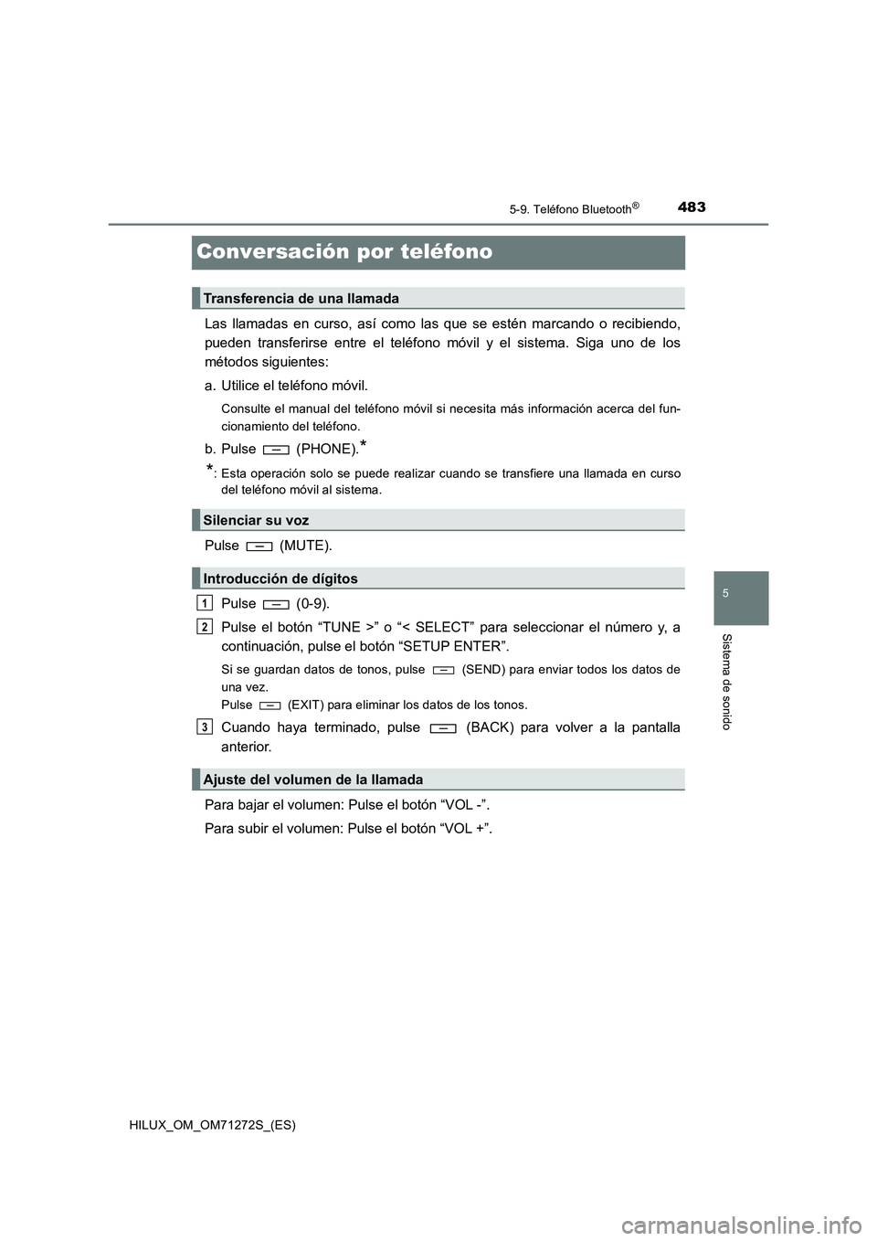 TOYOTA HILUX 2018 Manual del propietario (in Spanish) 483
5
5-9. Teléfono Bluetooth®
Sistema de sonido
HILUX_OM_OM71272S_(ES)
Conversación por teléfono
Las llamadas en curso, así como las que se estén marcando o recibiendo,
pueden transferirse entr TOYOTA HILUX 2018 Manual del propietario (in Spanish) 483
5
5-9. Teléfono Bluetooth®
Sistema de sonido
HILUX_OM_OM71272S_(ES)
Conversación por teléfono
Las llamadas en curso, así como las que se estén marcando o recibiendo,
pueden transferirse entr