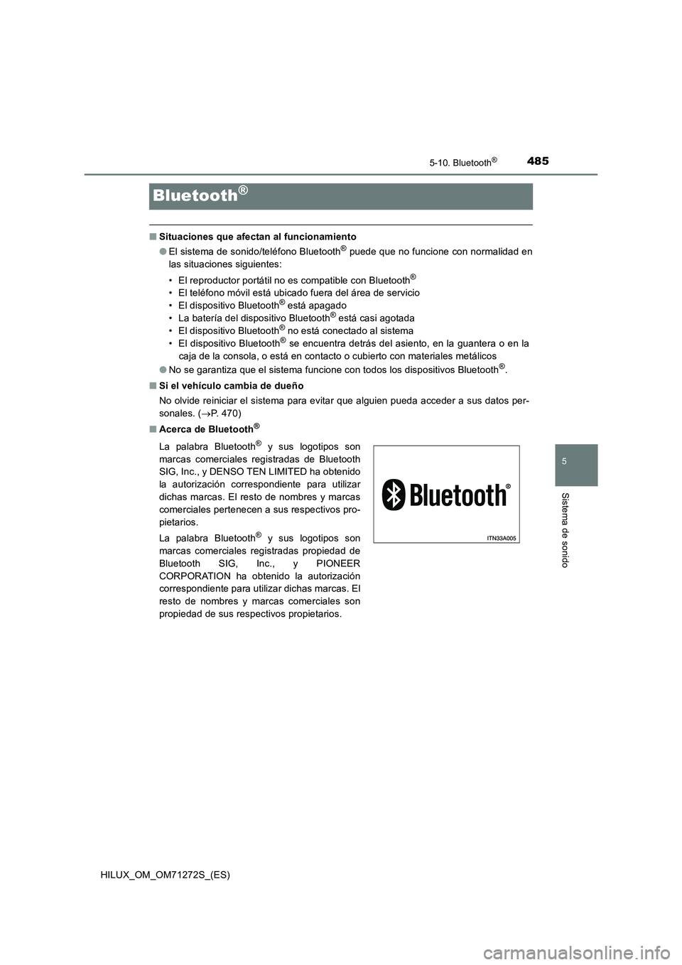TOYOTA HILUX 2018 Manual del propietario (in Spanish) 485
5
5-10. Bluetooth®
Sistema de sonido
HILUX_OM_OM71272S_(ES)
Bluetooth®
■Situaciones que afectan al funcionamiento
●El sistema de sonido/teléfono Bluetooth® puede que no funcione con normal TOYOTA HILUX 2018 Manual del propietario (in Spanish) 485
5
5-10. Bluetooth®
Sistema de sonido
HILUX_OM_OM71272S_(ES)
Bluetooth®
■Situaciones que afectan al funcionamiento
●El sistema de sonido/teléfono Bluetooth® puede que no funcione con normal