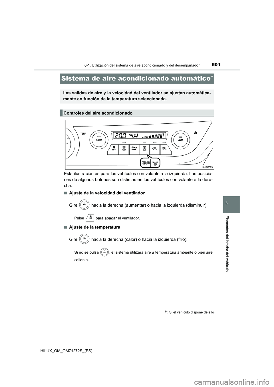 TOYOTA HILUX 2018 Manual del propietario (in Spanish) 5016-1. Utilización del sistema de aire acondicionado y del desempañador
HILUX_OM_OM71272S_(ES)
6
Elementos del interior del vehículo
Sistema de aire acondicionado automático
Esta ilustración TOYOTA HILUX 2018 Manual del propietario (in Spanish) 5016-1. Utilización del sistema de aire acondicionado y del desempañador
HILUX_OM_OM71272S_(ES)
6
Elementos del interior del vehículo
Sistema de aire acondicionado automático
Esta ilustración