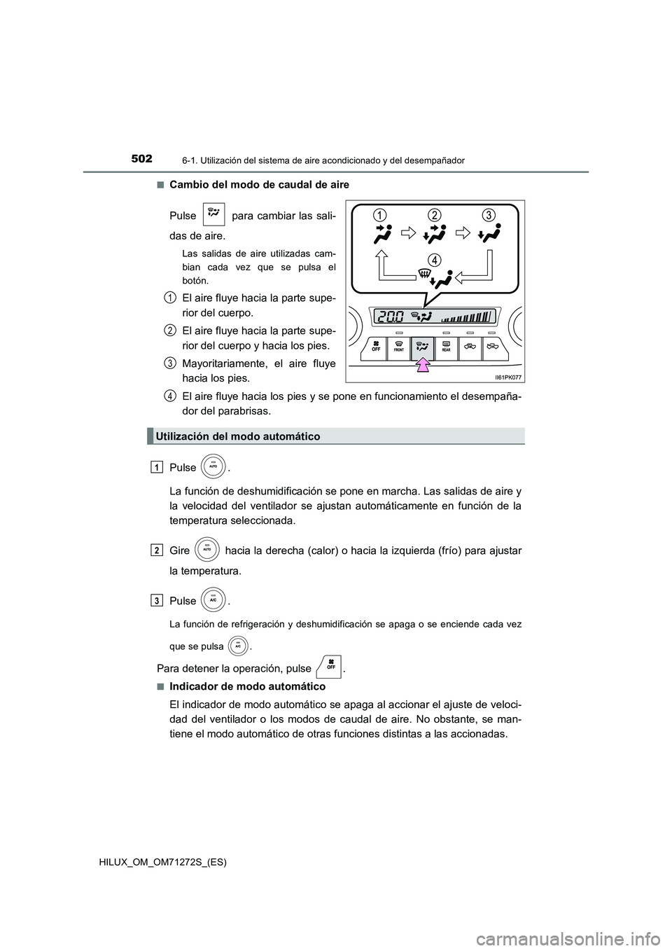 TOYOTA HILUX 2018 Manual del propietario (in Spanish) 5026-1. Utilización del sistema de aire acondicionado y del desempañador
HILUX_OM_OM71272S_(ES)
■Cambio del modo de caudal de aire
Pulse para cambiar las sali-
das de aire.
Las salidas de air TOYOTA HILUX 2018 Manual del propietario (in Spanish) 5026-1. Utilización del sistema de aire acondicionado y del desempañador
HILUX_OM_OM71272S_(ES)
■Cambio del modo de caudal de aire
Pulse para cambiar las sali-
das de aire.
Las salidas de air