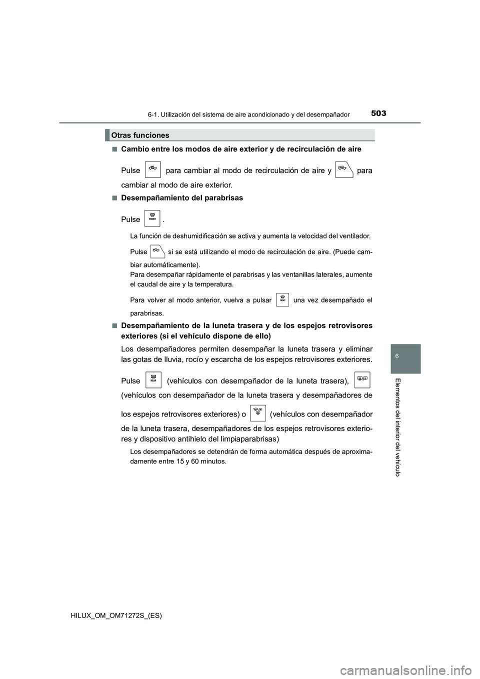 TOYOTA HILUX 2018 Manual del propietario (in Spanish) 5036-1. Utilización del sistema de aire acondicionado y del desempañador
6
Elementos del interior del vehículo
HILUX_OM_OM71272S_(ES)■
Cambio entre los modos de aire exterior y de recirculación TOYOTA HILUX 2018 Manual del propietario (in Spanish) 5036-1. Utilización del sistema de aire acondicionado y del desempañador
6
Elementos del interior del vehículo
HILUX_OM_OM71272S_(ES)■
Cambio entre los modos de aire exterior y de recirculación