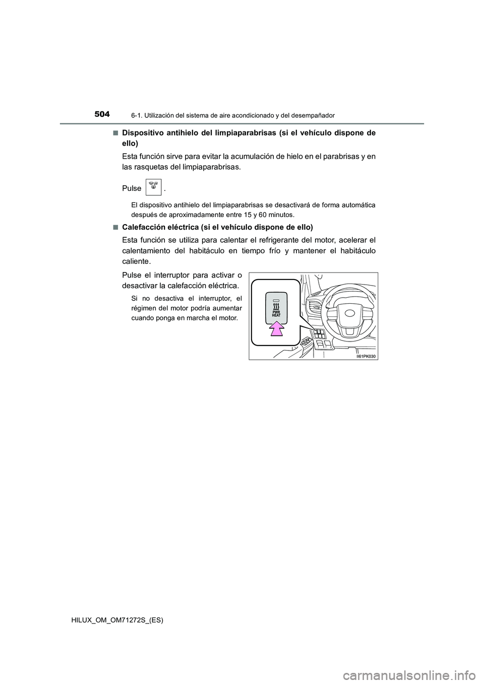 TOYOTA HILUX 2018 Manual del propietario (in Spanish) 5046-1. Utilización del sistema de aire acondicionado y del desempañador
HILUX_OM_OM71272S_(ES)■
Dispositivo antihielo del limpiaparabrisas (si el vehículo dispone de
ello)
Esta función sirve pa TOYOTA HILUX 2018 Manual del propietario (in Spanish) 5046-1. Utilización del sistema de aire acondicionado y del desempañador
HILUX_OM_OM71272S_(ES)■
Dispositivo antihielo del limpiaparabrisas (si el vehículo dispone de
ello)
Esta función sirve pa
