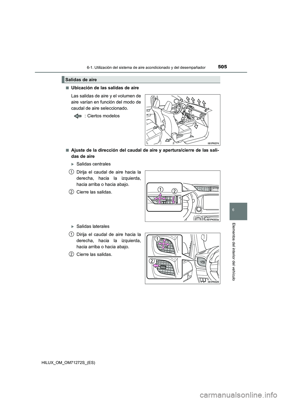 TOYOTA HILUX 2018 Manual del propietario (in Spanish) 5056-1. Utilización del sistema de aire acondicionado y del desempañador
6
Elementos del interior del vehículo
HILUX_OM_OM71272S_(ES)■
Ubicación de las salidas de aire
Las salidas de aire y el v TOYOTA HILUX 2018 Manual del propietario (in Spanish) 5056-1. Utilización del sistema de aire acondicionado y del desempañador
6
Elementos del interior del vehículo
HILUX_OM_OM71272S_(ES)■
Ubicación de las salidas de aire
Las salidas de aire y el v