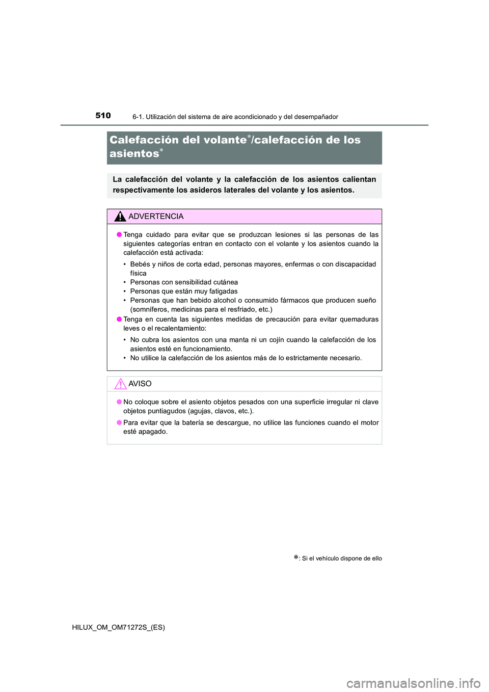 TOYOTA HILUX 2018 Manual del propietario (in Spanish) 5106-1. Utilización del sistema de aire acondicionado y del desempañador
HILUX_OM_OM71272S_(ES)
Calefacción del volante/calefacción de los
asientos
: Si el vehículo dispone de ello
La TOYOTA HILUX 2018 Manual del propietario (in Spanish) 5106-1. Utilización del sistema de aire acondicionado y del desempañador
HILUX_OM_OM71272S_(ES)
Calefacción del volante/calefacción de los
asientos
: Si el vehículo dispone de ello
La