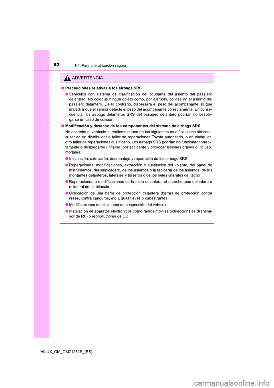 TOYOTA HILUX 2018 Manual del propietario (in Spanish) 521-1. Para una utilización segura
HILUX_OM_OM71272S_(ES)
ADVERTENCIA
■Precauciones relativas a los airbags SRS
● Vehículos con sistema de clasificación del ocupante del asiento del pasajero
TOYOTA HILUX 2018 Manual del propietario (in Spanish) 521-1. Para una utilización segura
HILUX_OM_OM71272S_(ES)
ADVERTENCIA
■Precauciones relativas a los airbags SRS
● Vehículos con sistema de clasificación del ocupante del asiento del pasajero