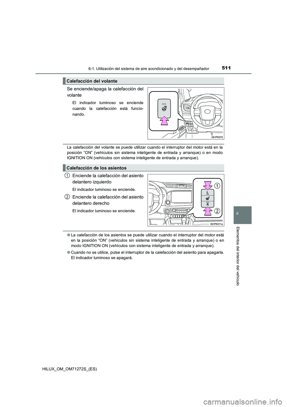 TOYOTA HILUX 2018 Manual del propietario (in Spanish) 5116-1. Utilización del sistema de aire acondicionado y del desempañador
6
Elementos del interior del vehículo
HILUX_OM_OM71272S_(ES)
Se enciende/apaga la calefacción del
volante
El indicador lumi TOYOTA HILUX 2018 Manual del propietario (in Spanish) 5116-1. Utilización del sistema de aire acondicionado y del desempañador
6
Elementos del interior del vehículo
HILUX_OM_OM71272S_(ES)
Se enciende/apaga la calefacción del
volante
El indicador lumi