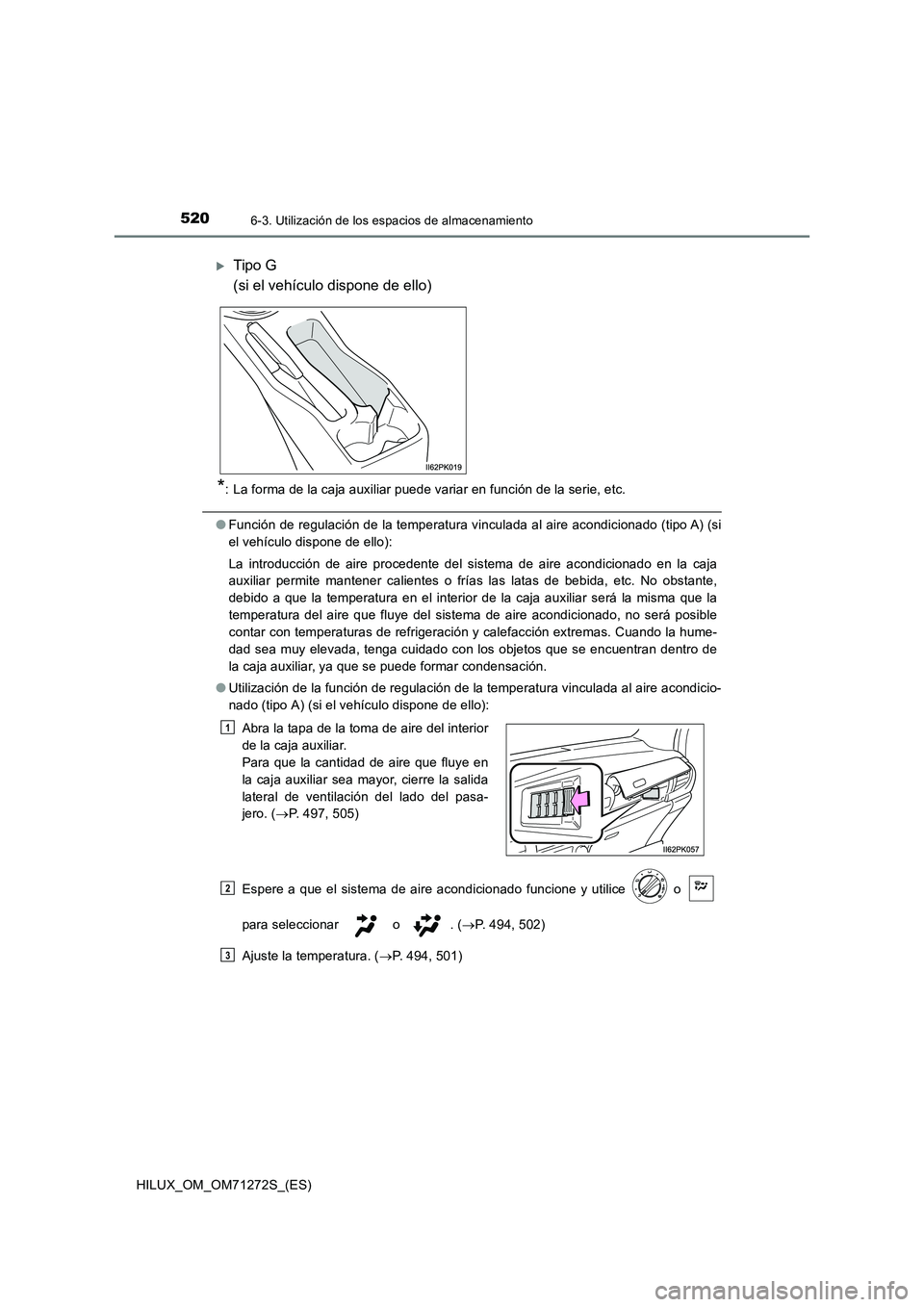TOYOTA HILUX 2018 Manual del propietario (in Spanish) 520
HILUX_OM_OM71272S_(ES)
6-3. Utilización de los espacios de almacenamiento
*: La forma de la caja auxiliar puede variar en función de la serie, etc.
●Función de regulación de la temperatura v TOYOTA HILUX 2018 Manual del propietario (in Spanish) 520
HILUX_OM_OM71272S_(ES)
6-3. Utilización de los espacios de almacenamiento
*: La forma de la caja auxiliar puede variar en función de la serie, etc.
●Función de regulación de la temperatura v