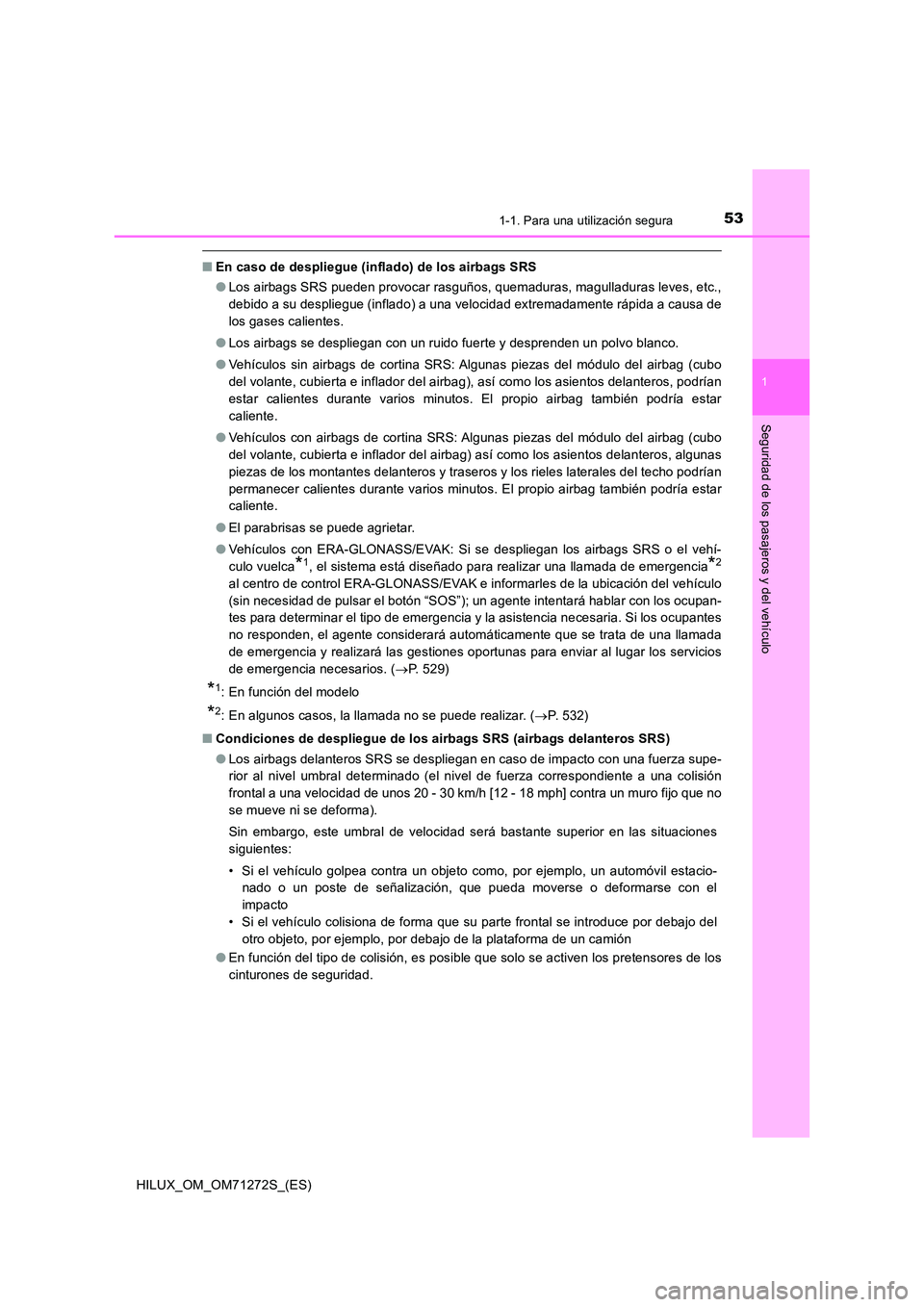 TOYOTA HILUX 2018 Manual del propietario (in Spanish) 531-1. Para una utilización segura
1
HILUX_OM_OM71272S_(ES)
Seguridad de los pasajeros y del vehículo
■En caso de despliegue (inflado) de los airbags SRS
● Los airbags SRS pueden provocar rasgu TOYOTA HILUX 2018 Manual del propietario (in Spanish) 531-1. Para una utilización segura
1
HILUX_OM_OM71272S_(ES)
Seguridad de los pasajeros y del vehículo
■En caso de despliegue (inflado) de los airbags SRS
● Los airbags SRS pueden provocar rasgu