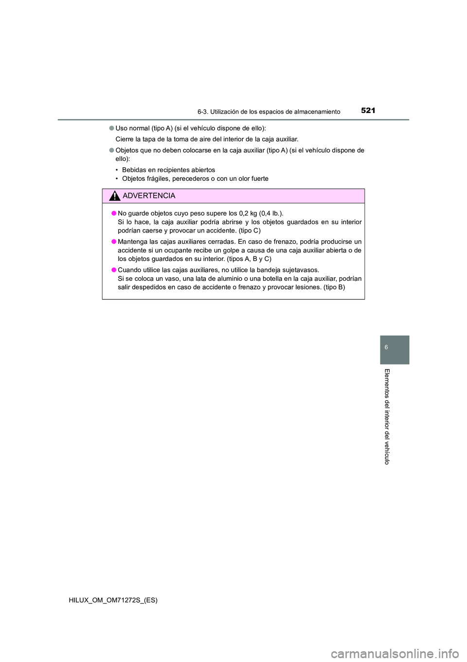 TOYOTA HILUX 2018 Manual del propietario (in Spanish) 5216-3. Utilización de los espacios de almacenamiento
HILUX_OM_OM71272S_(ES)
6
Elementos del interior del vehículo
●Uso normal (tipo A) (si el vehículo dispone de ello):
Cierre la tapa de la tom TOYOTA HILUX 2018 Manual del propietario (in Spanish) 5216-3. Utilización de los espacios de almacenamiento
HILUX_OM_OM71272S_(ES)
6
Elementos del interior del vehículo
●Uso normal (tipo A) (si el vehículo dispone de ello):
Cierre la tapa de la tom