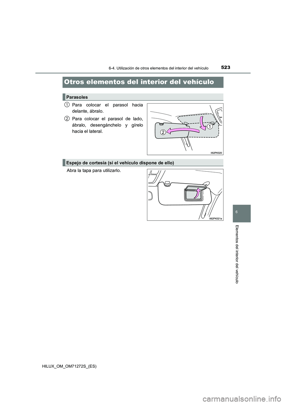 TOYOTA HILUX 2018 Manual del propietario (in Spanish) 5236-4. Utilización de otros elementos del interior del vehículo
HILUX_OM_OM71272S_(ES)
6
Elementos del interior del vehículo
Otros elementos del interior del vehículo
Para colocar el parasol haci TOYOTA HILUX 2018 Manual del propietario (in Spanish) 5236-4. Utilización de otros elementos del interior del vehículo
HILUX_OM_OM71272S_(ES)
6
Elementos del interior del vehículo
Otros elementos del interior del vehículo
Para colocar el parasol haci