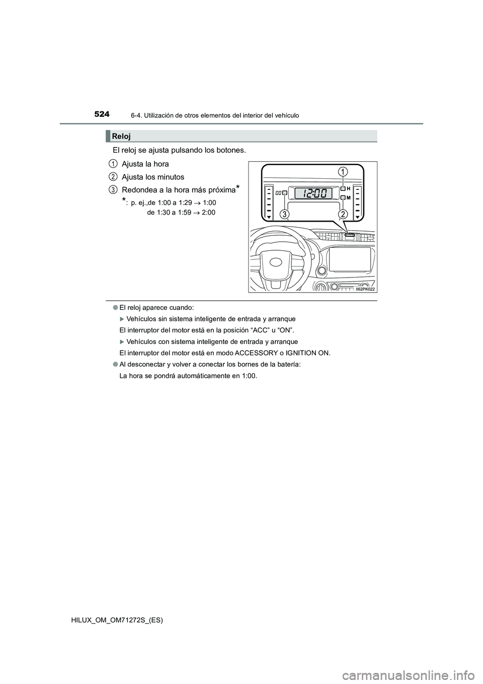 TOYOTA HILUX 2018 Manual del propietario (in Spanish) 5246-4. Utilización de otros elementos del interior del vehículo
HILUX_OM_OM71272S_(ES)
El reloj se ajusta pulsando los botones.
Ajusta la hora
Ajusta los minutos
Redondea a la hora más próxima
*
TOYOTA HILUX 2018 Manual del propietario (in Spanish) 5246-4. Utilización de otros elementos del interior del vehículo
HILUX_OM_OM71272S_(ES)
El reloj se ajusta pulsando los botones.
Ajusta la hora
Ajusta los minutos
Redondea a la hora más próxima
*