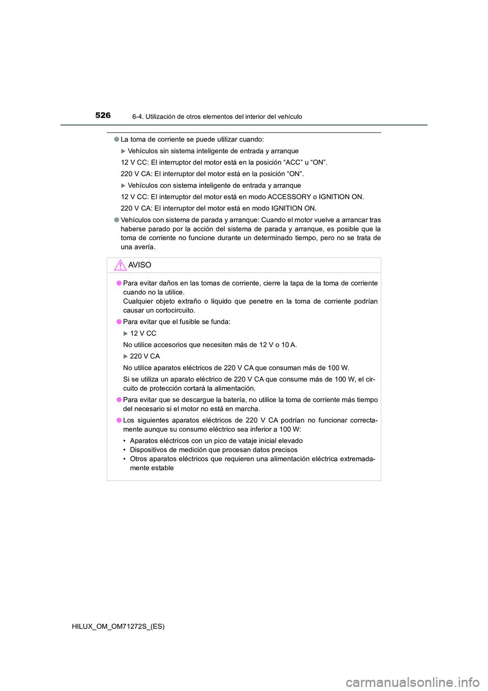 TOYOTA HILUX 2018 Manual del propietario (in Spanish) 5266-4. Utilización de otros elementos del interior del vehículo
HILUX_OM_OM71272S_(ES)
●La toma de corriente se puede utilizar cuando:
Vehículos sin sistema inteligente de entrada y arranque TOYOTA HILUX 2018 Manual del propietario (in Spanish) 5266-4. Utilización de otros elementos del interior del vehículo
HILUX_OM_OM71272S_(ES)
●La toma de corriente se puede utilizar cuando:
Vehículos sin sistema inteligente de entrada y arranque