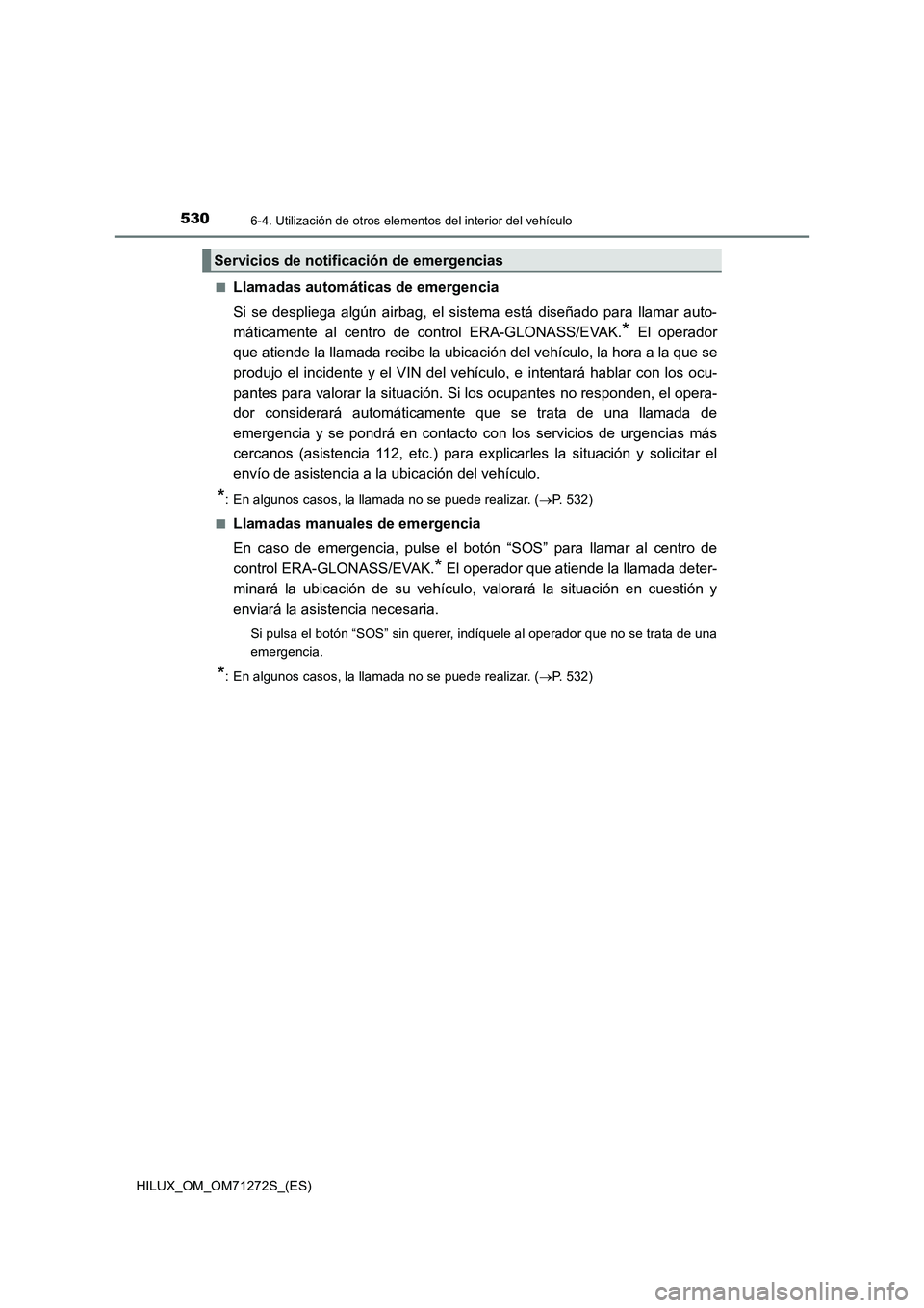 TOYOTA HILUX 2018 Manual del propietario (in Spanish) 5306-4. Utilización de otros elementos del interior del vehículo
HILUX_OM_OM71272S_(ES)■
Llamadas automáticas de emergencia
Si se despliega algún airbag, el sistema está diseñado para llamar a TOYOTA HILUX 2018 Manual del propietario (in Spanish) 5306-4. Utilización de otros elementos del interior del vehículo
HILUX_OM_OM71272S_(ES)■
Llamadas automáticas de emergencia
Si se despliega algún airbag, el sistema está diseñado para llamar a