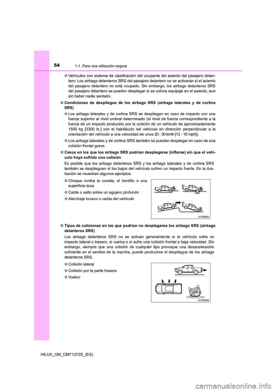 TOYOTA HILUX 2018 Manual del propietario (in Spanish) 541-1. Para una utilización segura
HILUX_OM_OM71272S_(ES)
● Vehículos con sistema de clasificación del ocupante del asiento del pasajero delan-
tero: Los airbags delanteros SRS del pasajero del TOYOTA HILUX 2018 Manual del propietario (in Spanish) 541-1. Para una utilización segura
HILUX_OM_OM71272S_(ES)
● Vehículos con sistema de clasificación del ocupante del asiento del pasajero delan-
tero: Los airbags delanteros SRS del pasajero del