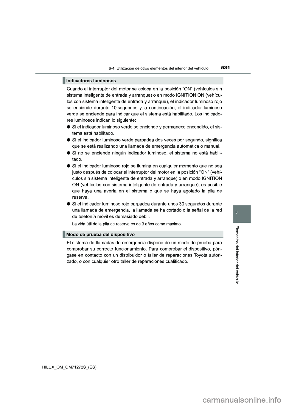 TOYOTA HILUX 2018 Manual del propietario (in Spanish) 5316-4. Utilización de otros elementos del interior del vehículo
HILUX_OM_OM71272S_(ES)
6
Elementos del interior del vehículo
Cuando el interruptor del motor se coloca en la posición “ON” (veh TOYOTA HILUX 2018 Manual del propietario (in Spanish) 5316-4. Utilización de otros elementos del interior del vehículo
HILUX_OM_OM71272S_(ES)
6
Elementos del interior del vehículo
Cuando el interruptor del motor se coloca en la posición “ON” (veh