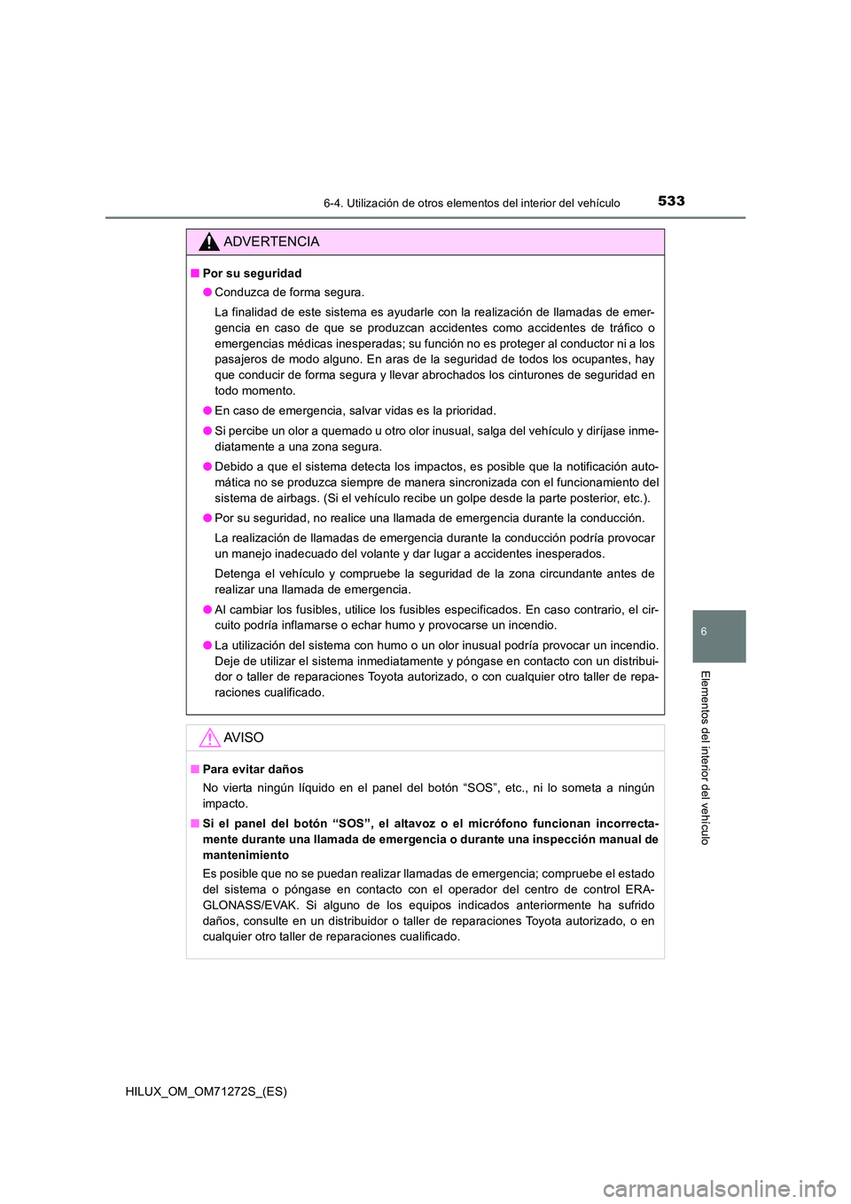 TOYOTA HILUX 2018 Manual del propietario (in Spanish) 5336-4. Utilización de otros elementos del interior del vehículo
HILUX_OM_OM71272S_(ES)
6
Elementos del interior del vehículo
ADVERTENCIA
■Por su seguridad
● Conduzca de forma segura.
La fina TOYOTA HILUX 2018 Manual del propietario (in Spanish) 5336-4. Utilización de otros elementos del interior del vehículo
HILUX_OM_OM71272S_(ES)
6
Elementos del interior del vehículo
ADVERTENCIA
■Por su seguridad
● Conduzca de forma segura.
La fina