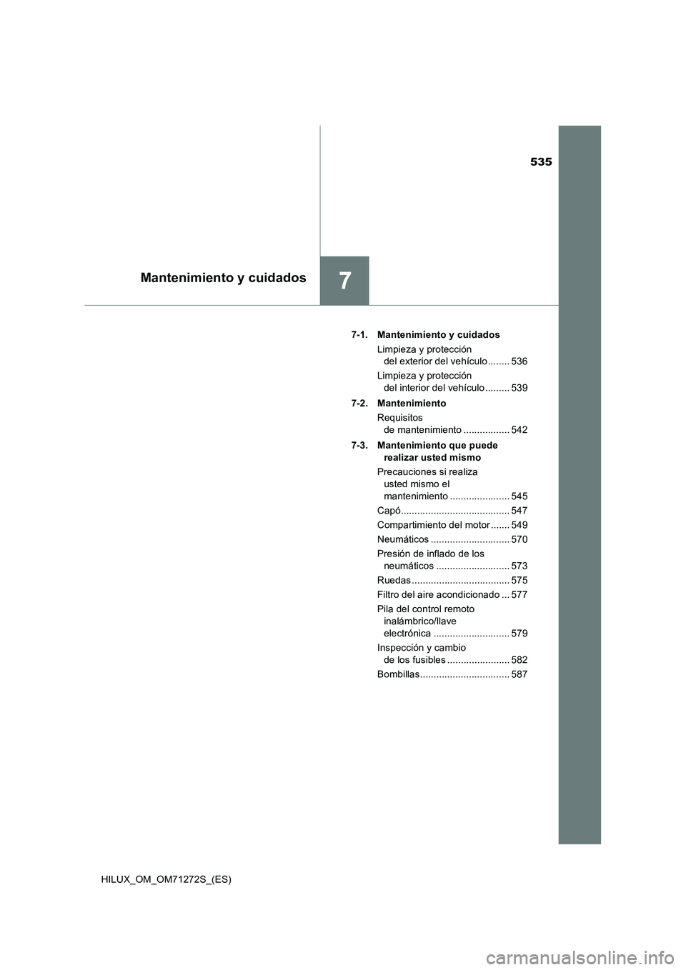 TOYOTA HILUX 2018 Manual del propietario (in Spanish) 535
7Mantenimiento y cuidados
HILUX_OM_OM71272S_(ES)7-1. Mantenimiento y cuidados
Limpieza y protección
del exterior del vehículo ........ 536
Limpieza y protección
del interior del vehículo ... TOYOTA HILUX 2018 Manual del propietario (in Spanish) 535
7Mantenimiento y cuidados
HILUX_OM_OM71272S_(ES)7-1. Mantenimiento y cuidados
Limpieza y protección
del exterior del vehículo ........ 536
Limpieza y protección
del interior del vehículo ...