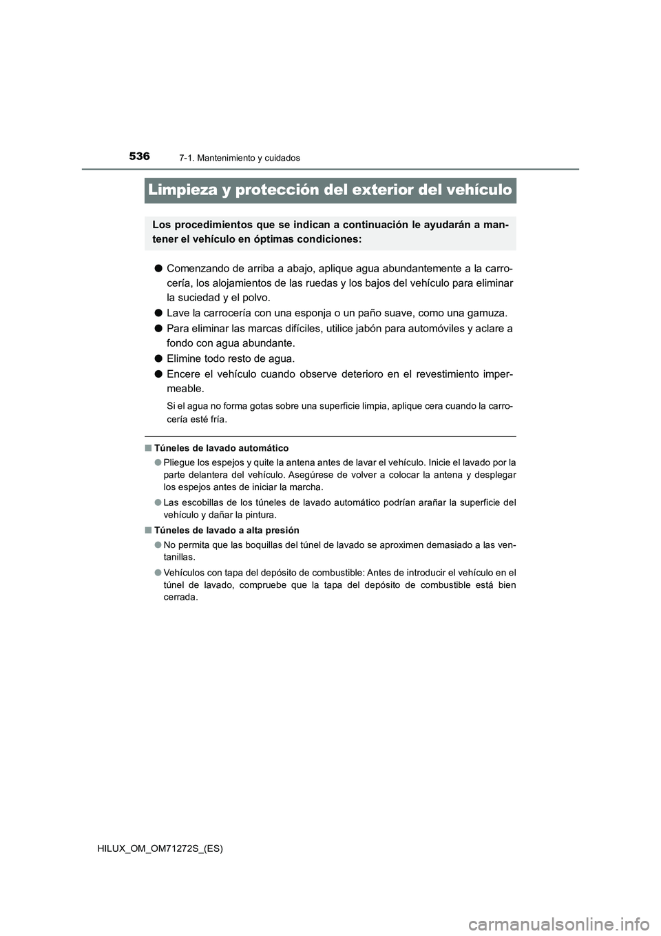 TOYOTA HILUX 2018 Manual del propietario (in Spanish) 5367-1. Mantenimiento y cuidados
HILUX_OM_OM71272S_(ES)
Limpieza y protección del exterior del vehículo
●Comenzando de arriba a abajo, aplique agua abundantemente a la carro-
cería, los alojamien TOYOTA HILUX 2018 Manual del propietario (in Spanish) 5367-1. Mantenimiento y cuidados
HILUX_OM_OM71272S_(ES)
Limpieza y protección del exterior del vehículo
●Comenzando de arriba a abajo, aplique agua abundantemente a la carro-
cería, los alojamien