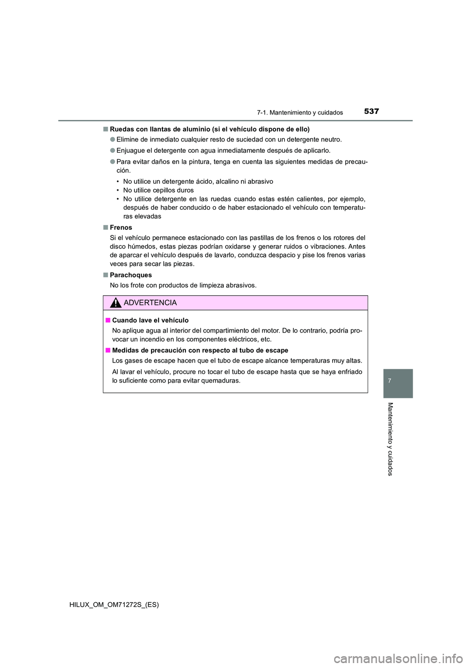TOYOTA HILUX 2018 Manual del propietario (in Spanish) 5377-1. Mantenimiento y cuidados
7
Mantenimiento y cuidados
HILUX_OM_OM71272S_(ES)
■ Ruedas con llantas de aluminio (si el vehículo dispone de ello)
● Elimine de inmediato cualquier resto de su TOYOTA HILUX 2018 Manual del propietario (in Spanish) 5377-1. Mantenimiento y cuidados
7
Mantenimiento y cuidados
HILUX_OM_OM71272S_(ES)
■ Ruedas con llantas de aluminio (si el vehículo dispone de ello)
● Elimine de inmediato cualquier resto de su