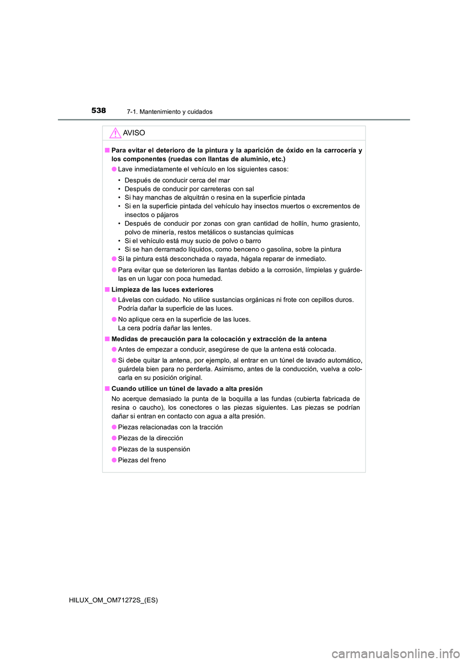TOYOTA HILUX 2018 Manual del propietario (in Spanish) 5387-1. Mantenimiento y cuidados
HILUX_OM_OM71272S_(ES)
AV I S O
■Para evitar el deterioro de la pintura y la aparición de óxido en la carrocería y
los componentes (ruedas con llantas de alumini TOYOTA HILUX 2018 Manual del propietario (in Spanish) 5387-1. Mantenimiento y cuidados
HILUX_OM_OM71272S_(ES)
AV I S O
■Para evitar el deterioro de la pintura y la aparición de óxido en la carrocería y
los componentes (ruedas con llantas de alumini