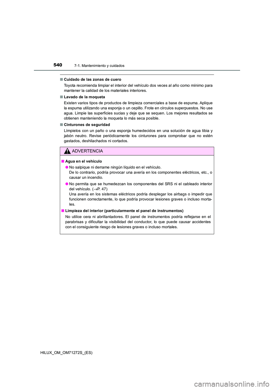 TOYOTA HILUX 2018 Manual del propietario (in Spanish) 5407-1. Mantenimiento y cuidados
HILUX_OM_OM71272S_(ES)
■Cuidado de las zonas de cuero
Toyota recomienda limpiar el interior del vehículo dos veces al año como mínimo para
mantener la calidad d TOYOTA HILUX 2018 Manual del propietario (in Spanish) 5407-1. Mantenimiento y cuidados
HILUX_OM_OM71272S_(ES)
■Cuidado de las zonas de cuero
Toyota recomienda limpiar el interior del vehículo dos veces al año como mínimo para
mantener la calidad d