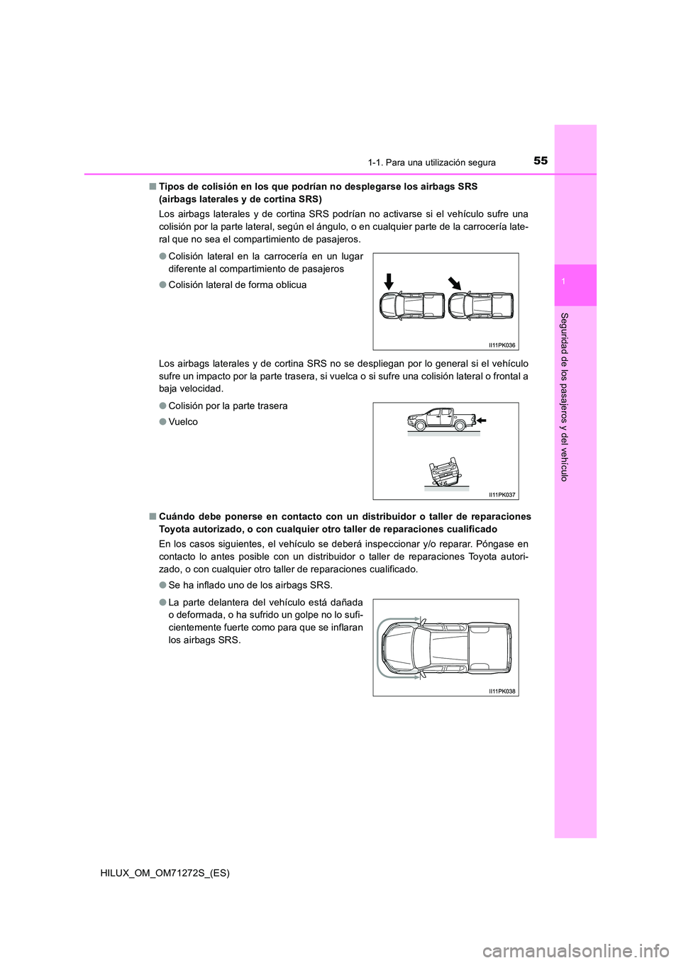 TOYOTA HILUX 2018 Manual del propietario (in Spanish) 551-1. Para una utilización segura
1
HILUX_OM_OM71272S_(ES)
Seguridad de los pasajeros y del vehículo
■Tipos de colisión en los que podrían no desplegarse los airbags SRS
(airbags laterales y TOYOTA HILUX 2018 Manual del propietario (in Spanish) 551-1. Para una utilización segura
1
HILUX_OM_OM71272S_(ES)
Seguridad de los pasajeros y del vehículo
■Tipos de colisión en los que podrían no desplegarse los airbags SRS
(airbags laterales y