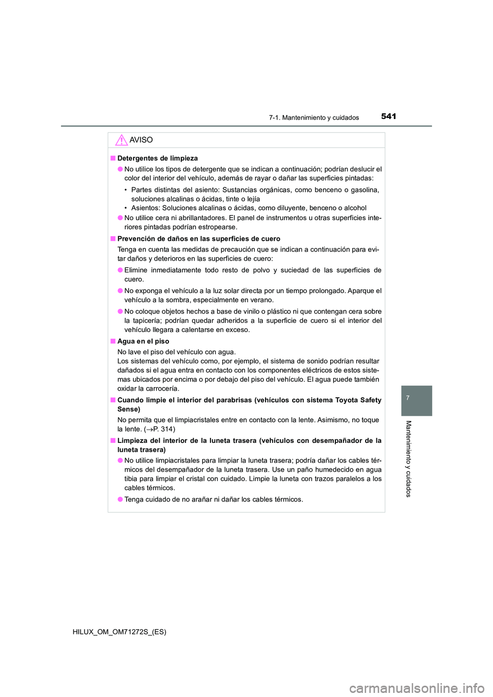 TOYOTA HILUX 2018  Manual del propietario (in Spanish) 5417-1. Mantenimiento y cuidados
7
Mantenimiento y cuidados
HILUX_OM_OM71272S_(ES)
AV I S O
■Detergentes de limpieza 
● No utilice los tipos de detergente que se indican a continuación; podrían 