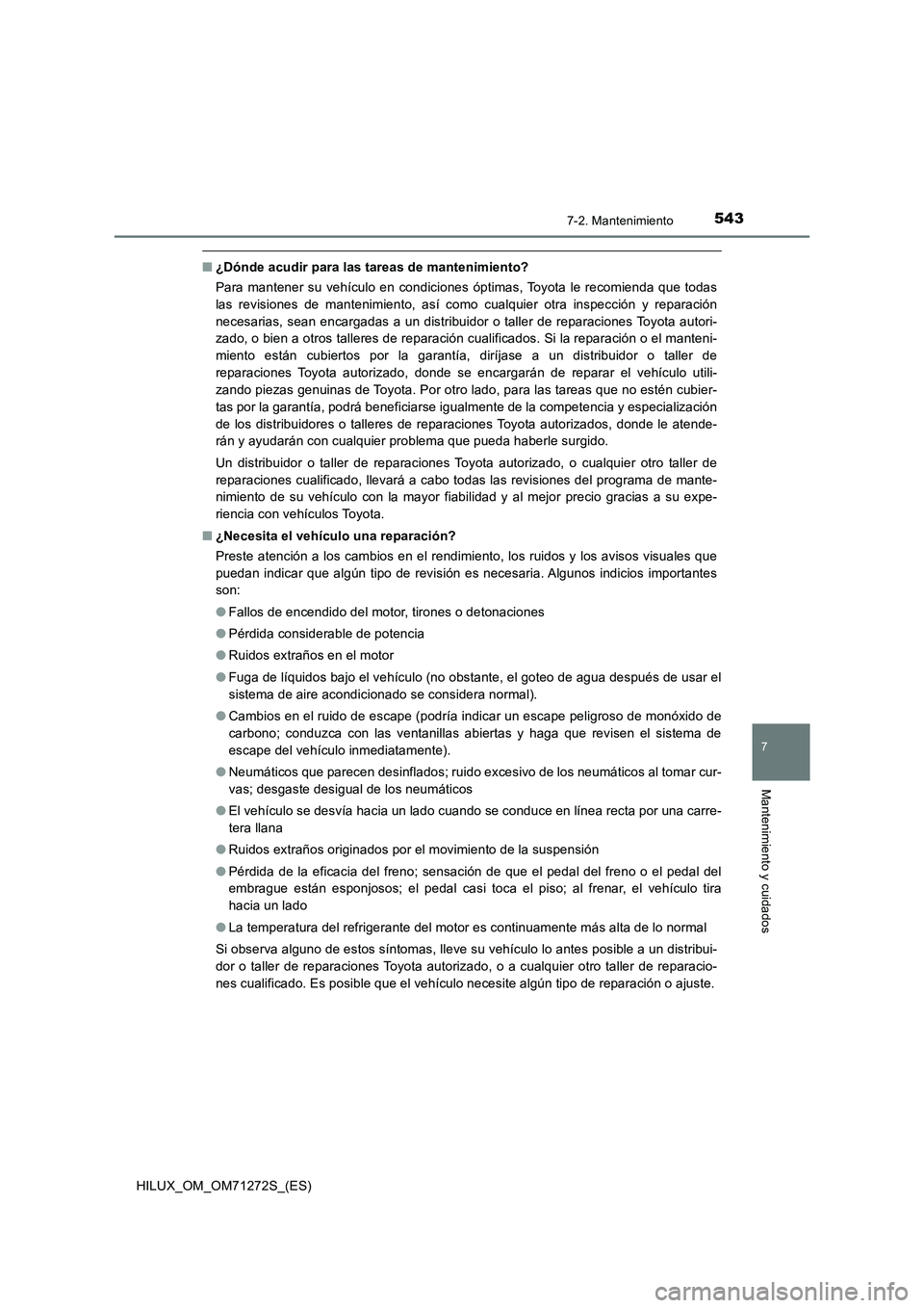 TOYOTA HILUX 2018  Manual del propietario (in Spanish) 5437-2. Mantenimiento
HILUX_OM_OM71272S_(ES)
7
Mantenimiento y cuidados
■¿Dónde acudir para las tareas de mantenimiento?
Para mantener su vehículo en condiciones óptimas, Toyota le recomienda qu