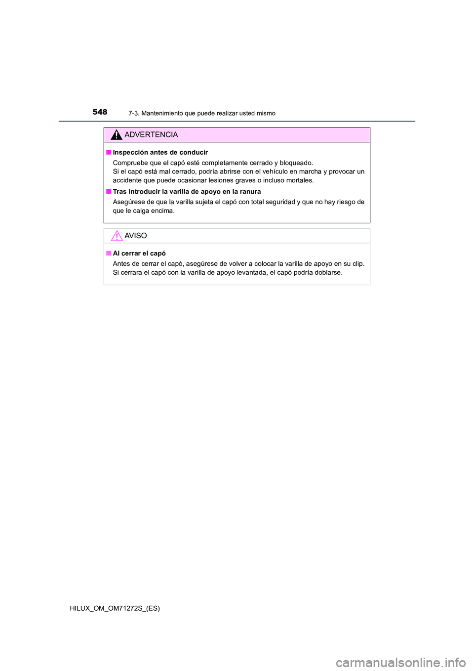 TOYOTA HILUX 2018  Manual del propietario (in Spanish) 5487-3. Mantenimiento que puede realizar usted mismo
HILUX_OM_OM71272S_(ES)
ADVERTENCIA
■Inspección antes de conducir 
Compruebe que el capó esté completamente cerrado y bloqueado.  
Si el capó 