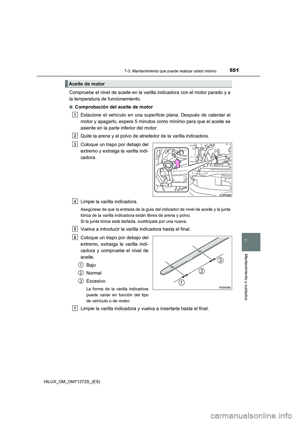 TOYOTA HILUX 2018 Manual del propietario (in Spanish) 5517-3. Mantenimiento que puede realizar usted mismo
HILUX_OM_OM71272S_(ES)
7
Mantenimiento y cuidados
Compruebe el nivel de aceite en la varilla indicadora con el motor parado y a
la temperatura de f TOYOTA HILUX 2018 Manual del propietario (in Spanish) 5517-3. Mantenimiento que puede realizar usted mismo
HILUX_OM_OM71272S_(ES)
7
Mantenimiento y cuidados
Compruebe el nivel de aceite en la varilla indicadora con el motor parado y a
la temperatura de f
