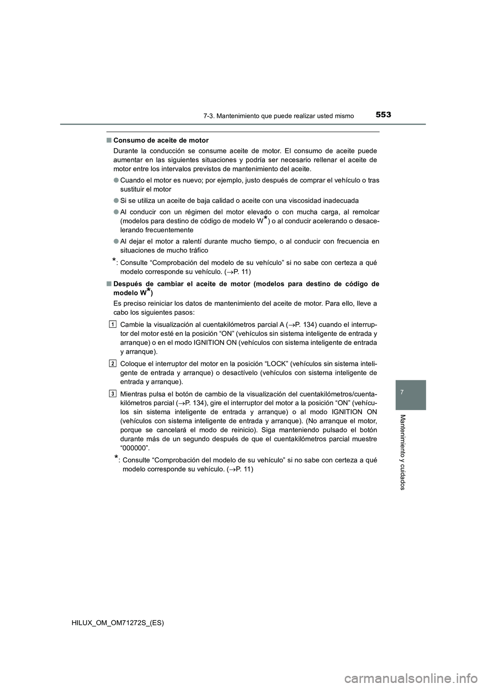 TOYOTA HILUX 2018 Manual del propietario (in Spanish) 5537-3. Mantenimiento que puede realizar usted mismo
HILUX_OM_OM71272S_(ES)
7
Mantenimiento y cuidados
■Consumo de aceite de motor
Durante la conducción se consume aceite de motor. El consumo de ac TOYOTA HILUX 2018 Manual del propietario (in Spanish) 5537-3. Mantenimiento que puede realizar usted mismo
HILUX_OM_OM71272S_(ES)
7
Mantenimiento y cuidados
■Consumo de aceite de motor
Durante la conducción se consume aceite de motor. El consumo de ac