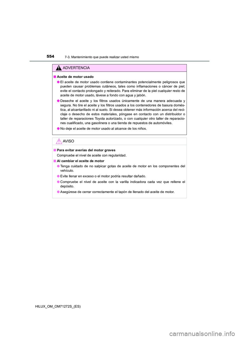TOYOTA HILUX 2018 Manual del propietario (in Spanish) 5547-3. Mantenimiento que puede realizar usted mismo
HILUX_OM_OM71272S_(ES)
ADVERTENCIA
■Aceite de motor usado
● El aceite de motor usado contiene contaminantes potencialmente peligrosos que
pue TOYOTA HILUX 2018 Manual del propietario (in Spanish) 5547-3. Mantenimiento que puede realizar usted mismo
HILUX_OM_OM71272S_(ES)
ADVERTENCIA
■Aceite de motor usado
● El aceite de motor usado contiene contaminantes potencialmente peligrosos que
pue