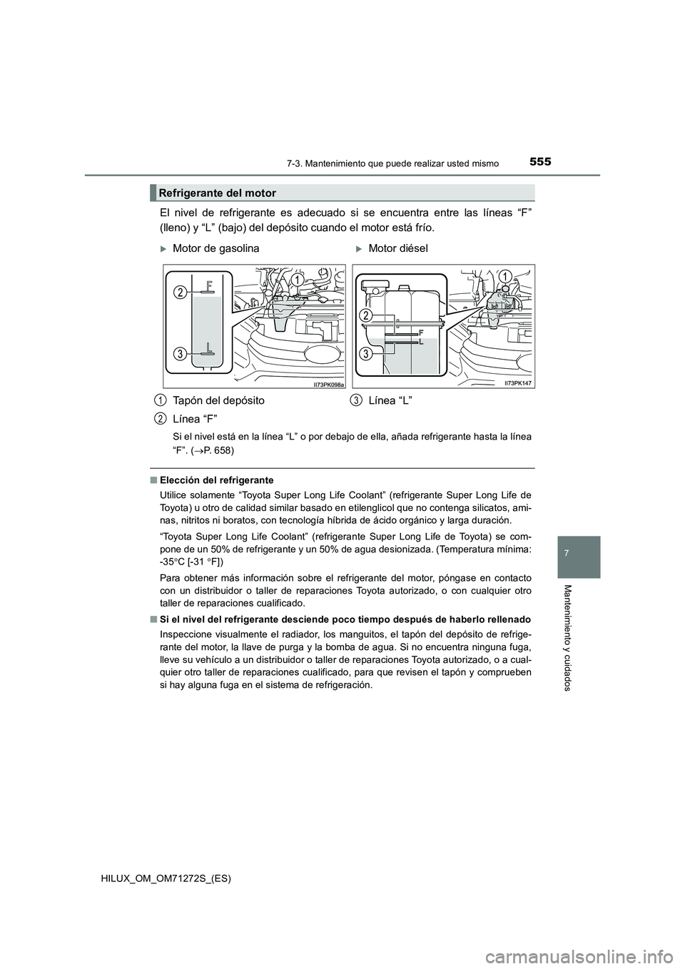 TOYOTA HILUX 2018 Manual del propietario (in Spanish) 5557-3. Mantenimiento que puede realizar usted mismo
HILUX_OM_OM71272S_(ES)
7
Mantenimiento y cuidados
El nivel de refrigerante es adecuado si se encuentra entre las líneas “F”
(lleno) y “L” TOYOTA HILUX 2018 Manual del propietario (in Spanish) 5557-3. Mantenimiento que puede realizar usted mismo
HILUX_OM_OM71272S_(ES)
7
Mantenimiento y cuidados
El nivel de refrigerante es adecuado si se encuentra entre las líneas “F”
(lleno) y “L”