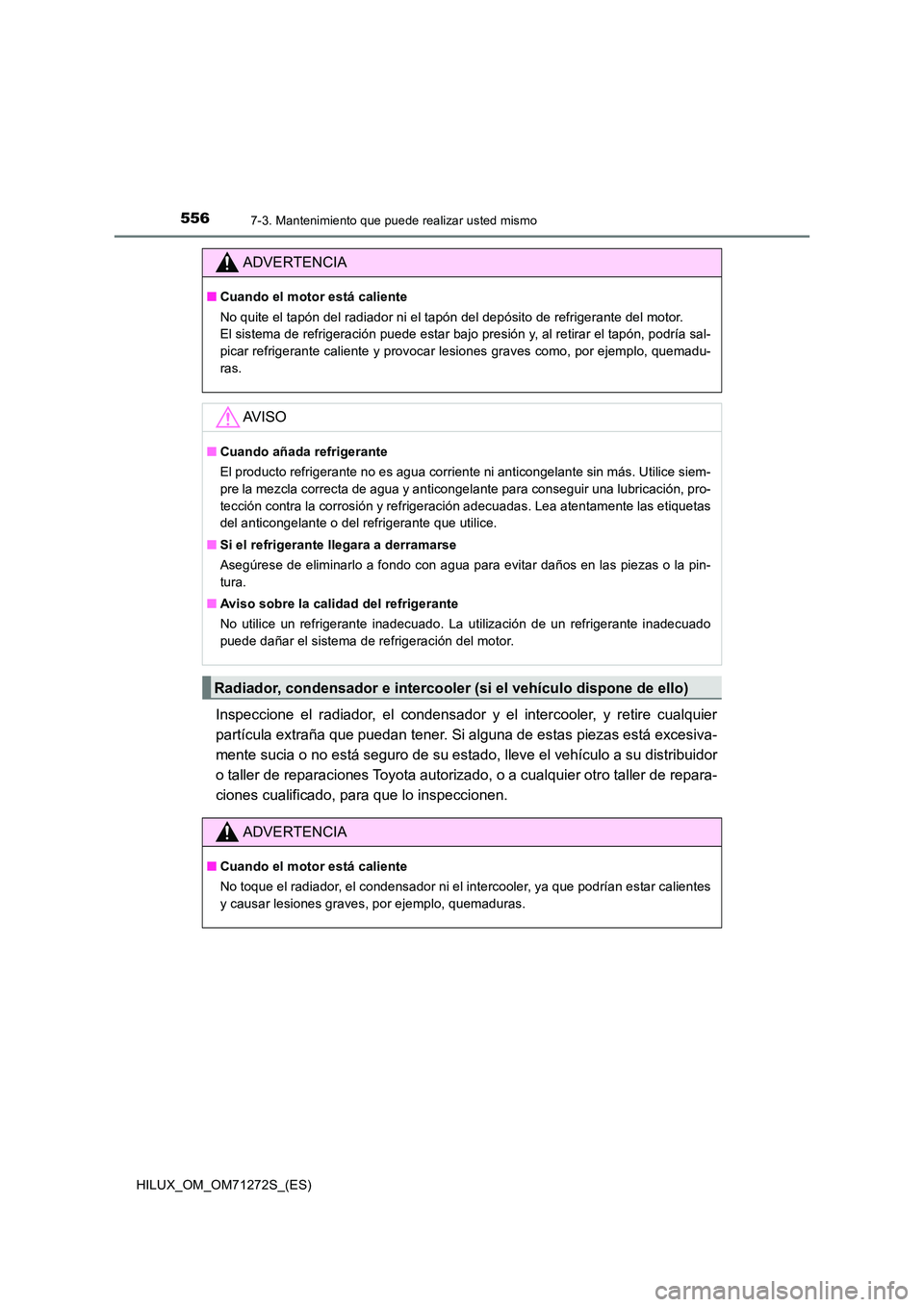 TOYOTA HILUX 2018 Manual del propietario (in Spanish) 5567-3. Mantenimiento que puede realizar usted mismo
HILUX_OM_OM71272S_(ES)
Inspeccione el radiador, el condensador y el intercooler, y retire cualquier
partícula extraña que puedan tener. Si algun TOYOTA HILUX 2018 Manual del propietario (in Spanish) 5567-3. Mantenimiento que puede realizar usted mismo
HILUX_OM_OM71272S_(ES)
Inspeccione el radiador, el condensador y el intercooler, y retire cualquier
partícula extraña que puedan tener. Si algun
