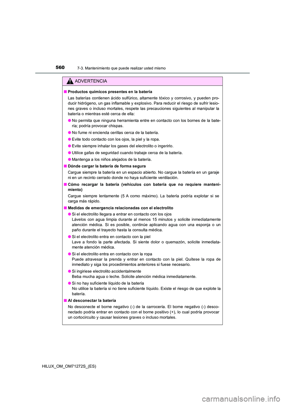 TOYOTA HILUX 2018 Manual del propietario (in Spanish) 5607-3. Mantenimiento que puede realizar usted mismo
HILUX_OM_OM71272S_(ES)
ADVERTENCIA
■Productos químicos presentes en la batería
Las baterías contienen ácido sulfúrico, altamente tóxico y TOYOTA HILUX 2018 Manual del propietario (in Spanish) 5607-3. Mantenimiento que puede realizar usted mismo
HILUX_OM_OM71272S_(ES)
ADVERTENCIA
■Productos químicos presentes en la batería
Las baterías contienen ácido sulfúrico, altamente tóxico y