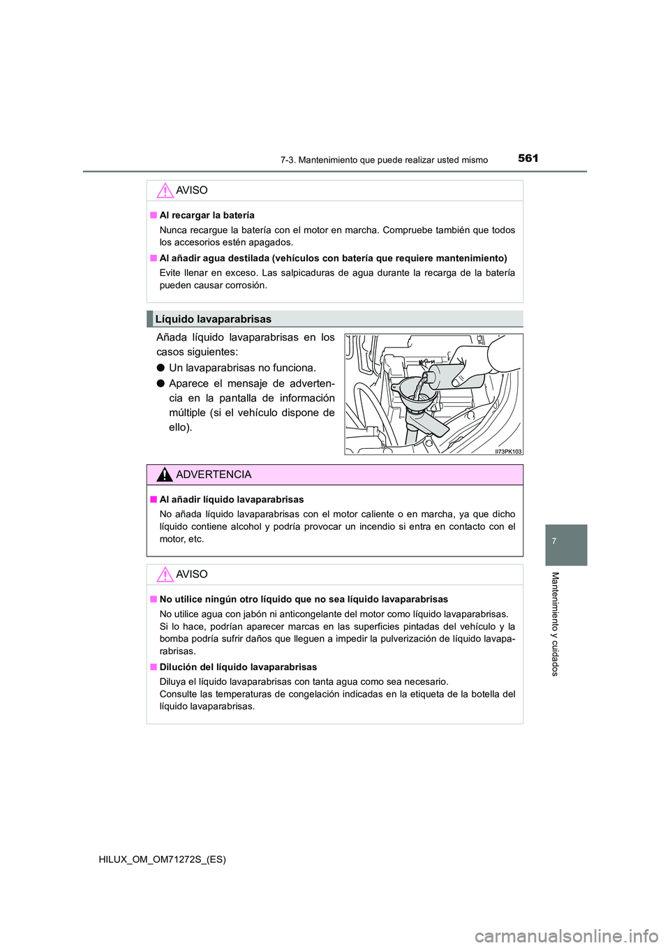 TOYOTA HILUX 2018 Manual del propietario (in Spanish) 5617-3. Mantenimiento que puede realizar usted mismo
HILUX_OM_OM71272S_(ES)
7
Mantenimiento y cuidados
Añada líquido lavaparabrisas en los
casos siguientes:
● Un lavaparabrisas no funciona.
● TOYOTA HILUX 2018 Manual del propietario (in Spanish) 5617-3. Mantenimiento que puede realizar usted mismo
HILUX_OM_OM71272S_(ES)
7
Mantenimiento y cuidados
Añada líquido lavaparabrisas en los
casos siguientes:
● Un lavaparabrisas no funciona.
●