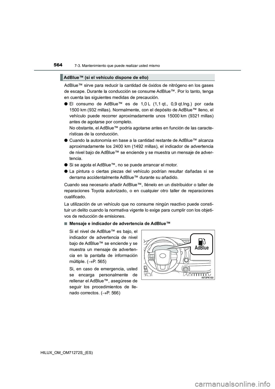 TOYOTA HILUX 2018  Manual del propietario (in Spanish) 5647-3. Mantenimiento que puede realizar usted mismo
HILUX_OM_OM71272S_(ES)
AdBlue™ sirve para reducir la cantidad de óxidos de nitrógeno en los gases
de escape. Durante la conducción se consume 