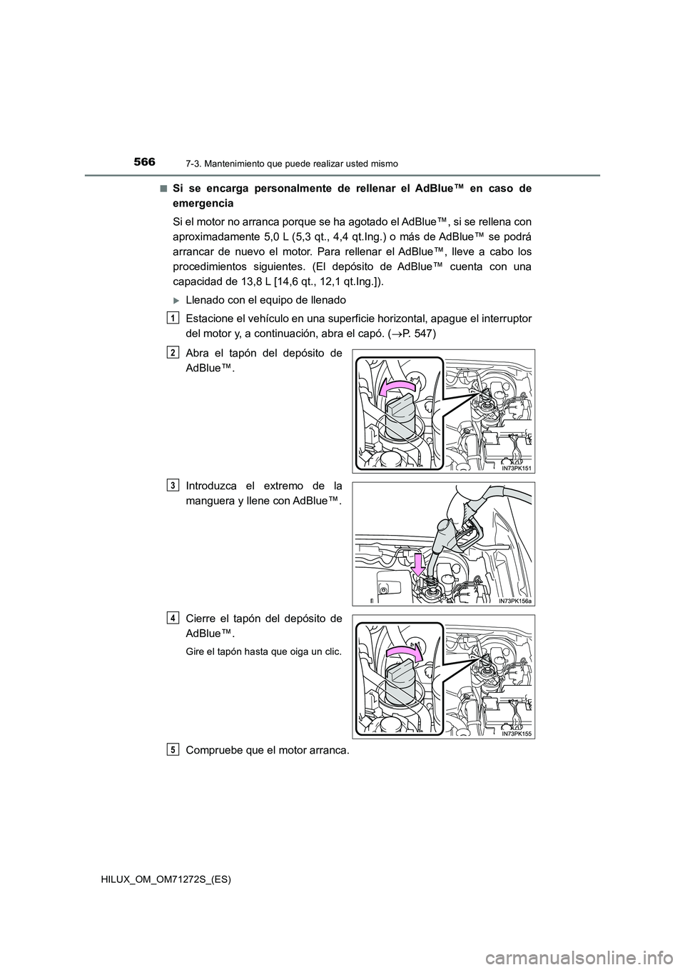 TOYOTA HILUX 2018 Manual del propietario (in Spanish) 5667-3. Mantenimiento que puede realizar usted mismo
HILUX_OM_OM71272S_(ES)
■Si se encarga personalmente de rellenar el AdBlue™ en caso de
emergencia
Si el motor no arranca porque se ha agotado TOYOTA HILUX 2018 Manual del propietario (in Spanish) 5667-3. Mantenimiento que puede realizar usted mismo
HILUX_OM_OM71272S_(ES)
■Si se encarga personalmente de rellenar el AdBlue™ en caso de
emergencia
Si el motor no arranca porque se ha agotado