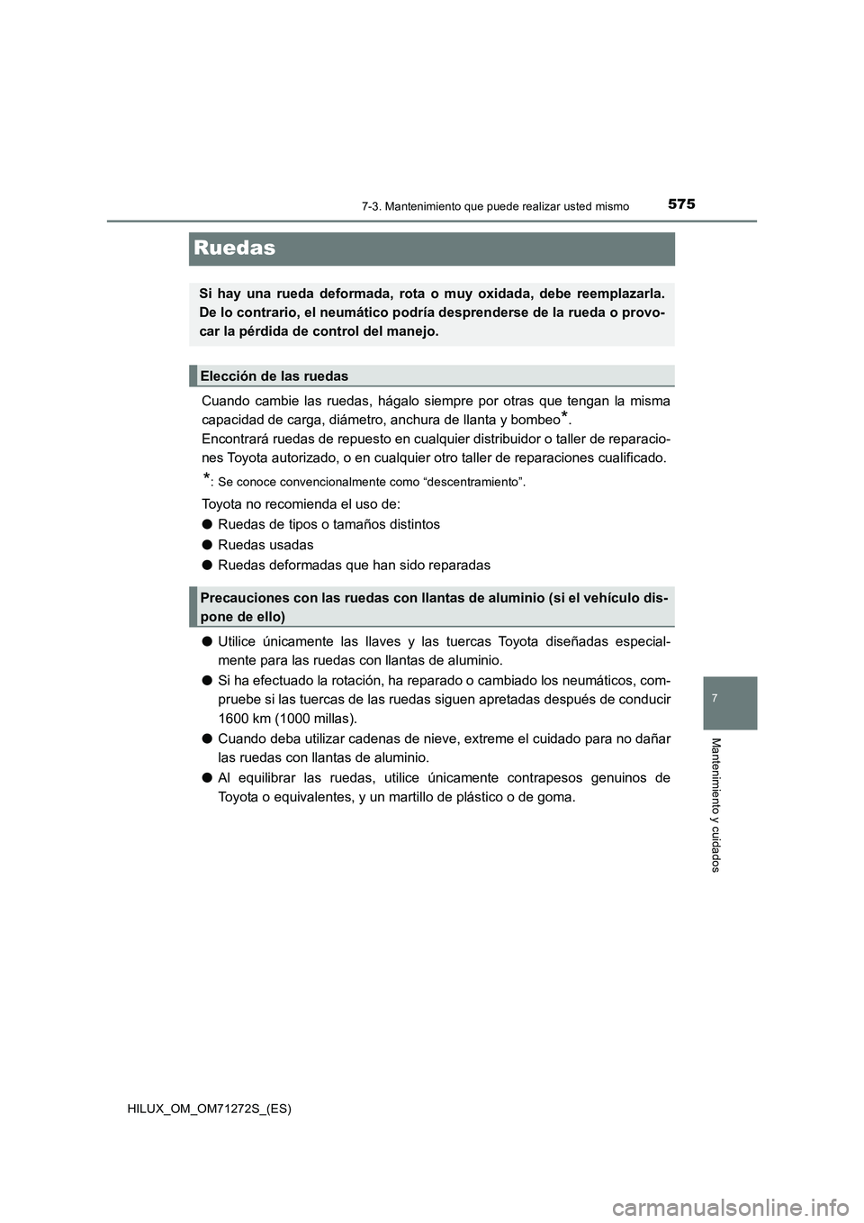 TOYOTA HILUX 2018  Manual del propietario (in Spanish) 5757-3. Mantenimiento que puede realizar usted mismo
HILUX_OM_OM71272S_(ES)
7
Mantenimiento y cuidados
Ruedas
Cuando cambie las ruedas, hágalo siempre por otras que tengan la misma
capacidad de carga