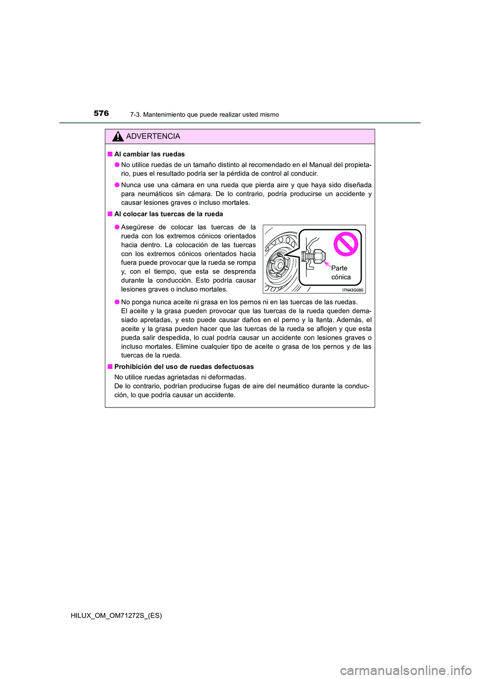 TOYOTA HILUX 2018  Manual del propietario (in Spanish) 5767-3. Mantenimiento que puede realizar usted mismo
HILUX_OM_OM71272S_(ES)
ADVERTENCIA
■Al cambiar las ruedas 
● No utilice ruedas de un tamaño distinto al recomendado en el Manual del propieta-