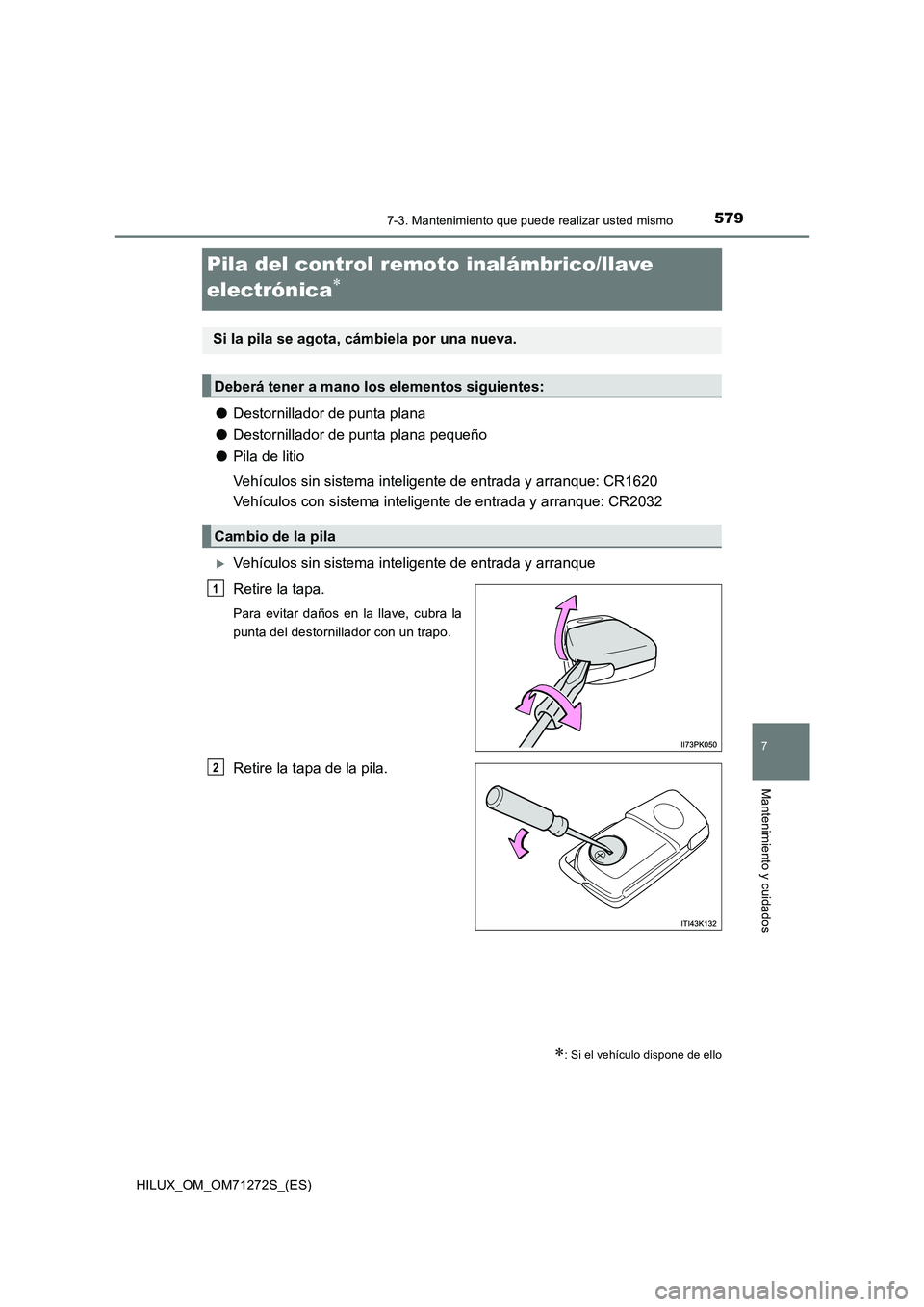 TOYOTA HILUX 2018  Manual del propietario (in Spanish) 5797-3. Mantenimiento que puede realizar usted mismo
HILUX_OM_OM71272S_(ES)
7
Mantenimiento y cuidados
Pila del control remoto inalámbrico/llave 
electrónica

●Destornillador de punta plana
●