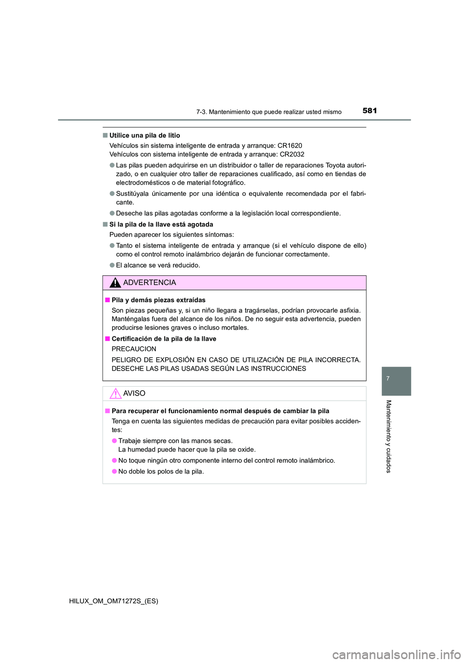 TOYOTA HILUX 2018 Manual del propietario (in Spanish) 5817-3. Mantenimiento que puede realizar usted mismo
HILUX_OM_OM71272S_(ES)
7
Mantenimiento y cuidados
■Utilice una pila de litio
Vehículos sin sistema inteligente de entrada y arranque: CR1620
V TOYOTA HILUX 2018 Manual del propietario (in Spanish) 5817-3. Mantenimiento que puede realizar usted mismo
HILUX_OM_OM71272S_(ES)
7
Mantenimiento y cuidados
■Utilice una pila de litio
Vehículos sin sistema inteligente de entrada y arranque: CR1620
V