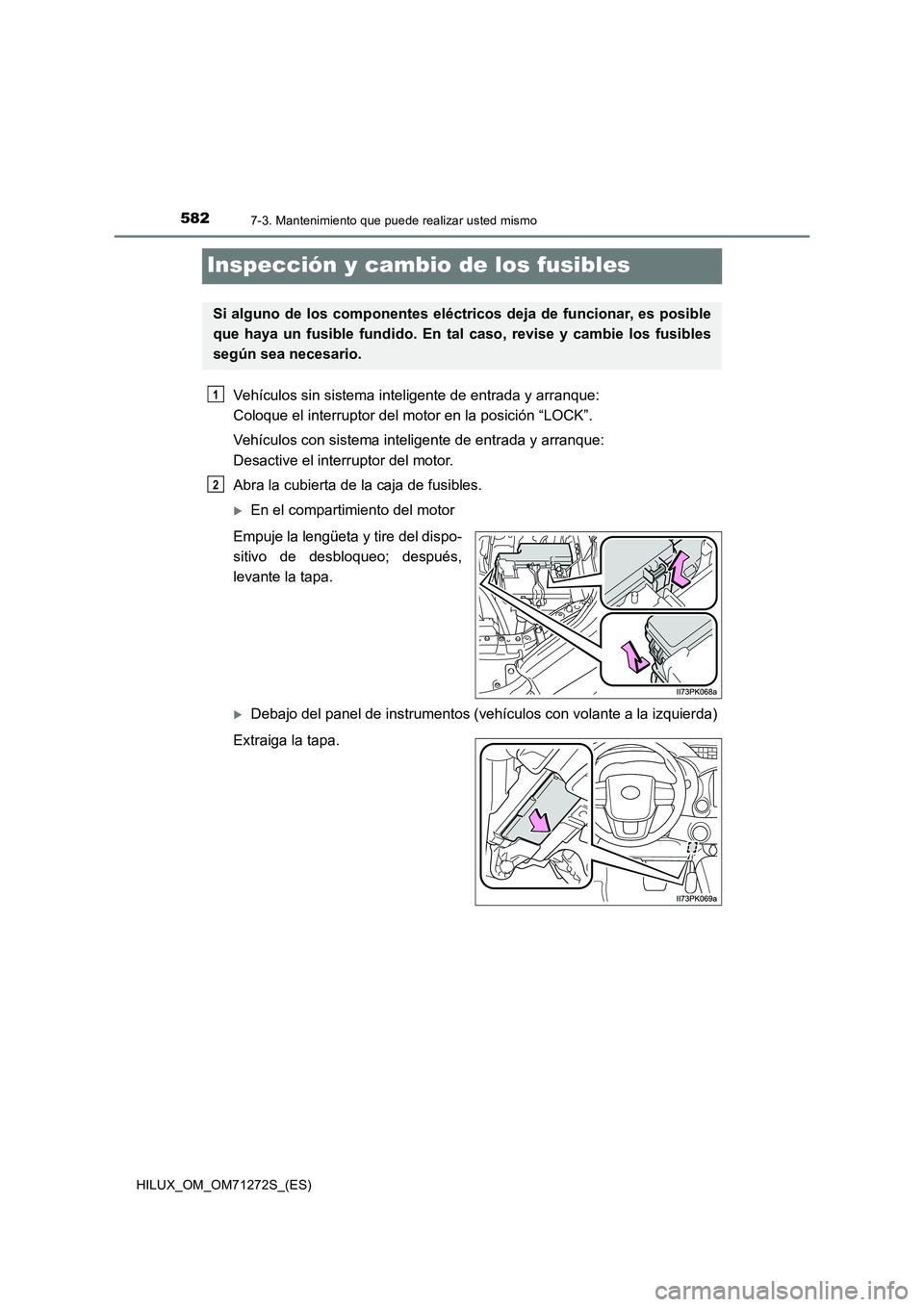 TOYOTA HILUX 2018 Manual del propietario (in Spanish) 5827-3. Mantenimiento que puede realizar usted mismo
HILUX_OM_OM71272S_(ES)
Inspección y cambio de los fusibles
Vehículos sin sistema inteligente de entrada y arranque:
Coloque el interruptor del m TOYOTA HILUX 2018 Manual del propietario (in Spanish) 5827-3. Mantenimiento que puede realizar usted mismo
HILUX_OM_OM71272S_(ES)
Inspección y cambio de los fusibles
Vehículos sin sistema inteligente de entrada y arranque:
Coloque el interruptor del m