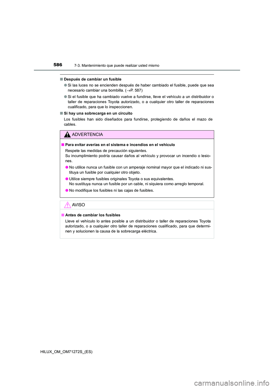 TOYOTA HILUX 2018 Manual del propietario (in Spanish) 5867-3. Mantenimiento que puede realizar usted mismo
HILUX_OM_OM71272S_(ES)
■Después de cambiar un fusible
● Si las luces no se encienden después de haber cambiado el fusible, puede que sea
ne TOYOTA HILUX 2018 Manual del propietario (in Spanish) 5867-3. Mantenimiento que puede realizar usted mismo
HILUX_OM_OM71272S_(ES)
■Después de cambiar un fusible
● Si las luces no se encienden después de haber cambiado el fusible, puede que sea
ne