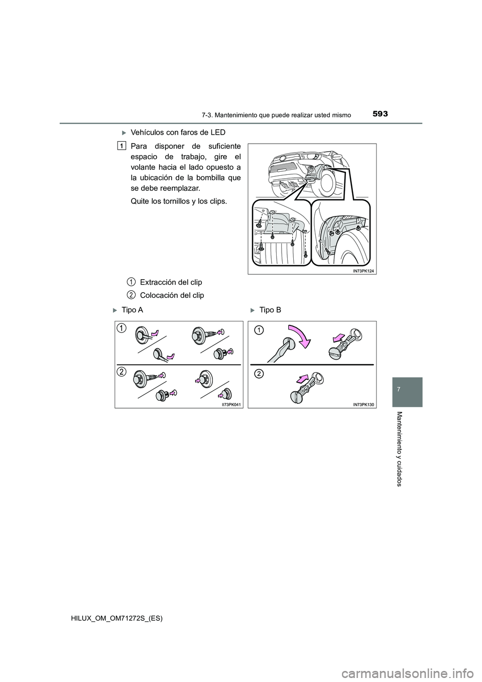 TOYOTA HILUX 2018  Manual del propietario (in Spanish) 5937-3. Mantenimiento que puede realizar usted mismo
HILUX_OM_OM71272S_(ES)
7
Mantenimiento y cuidados
Vehículos con faros de LED
Para disponer de suficiente
espacio de trabajo, gire el
volante ha