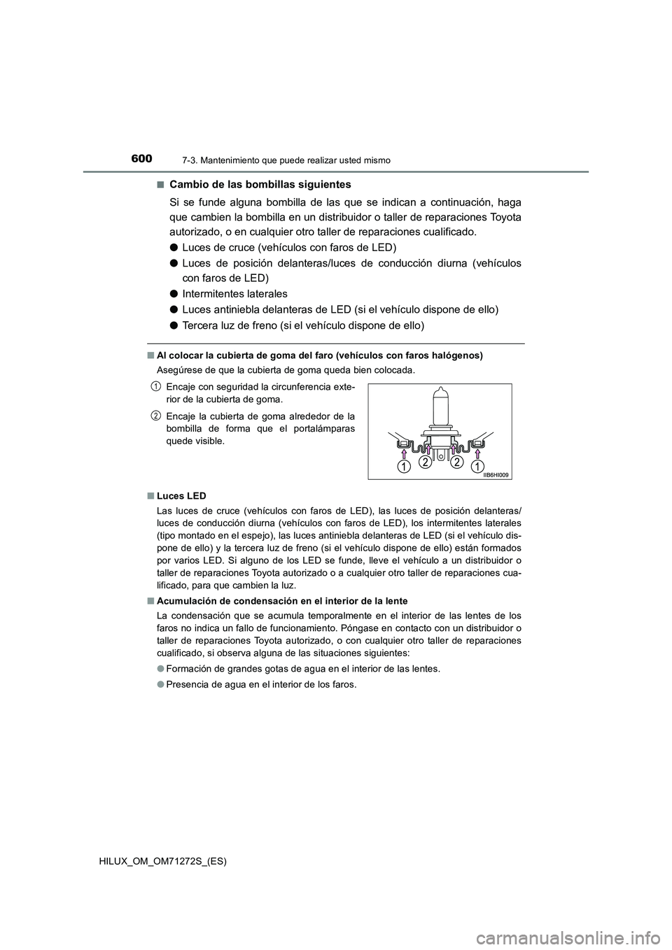 TOYOTA HILUX 2018 Manual del propietario (in Spanish) 6007-3. Mantenimiento que puede realizar usted mismo
HILUX_OM_OM71272S_(ES)■
Cambio de las bombillas siguientes
Si se funde alguna bombilla de las que se indican a continuación, haga
que cambien la TOYOTA HILUX 2018 Manual del propietario (in Spanish) 6007-3. Mantenimiento que puede realizar usted mismo
HILUX_OM_OM71272S_(ES)■
Cambio de las bombillas siguientes
Si se funde alguna bombilla de las que se indican a continuación, haga
que cambien la