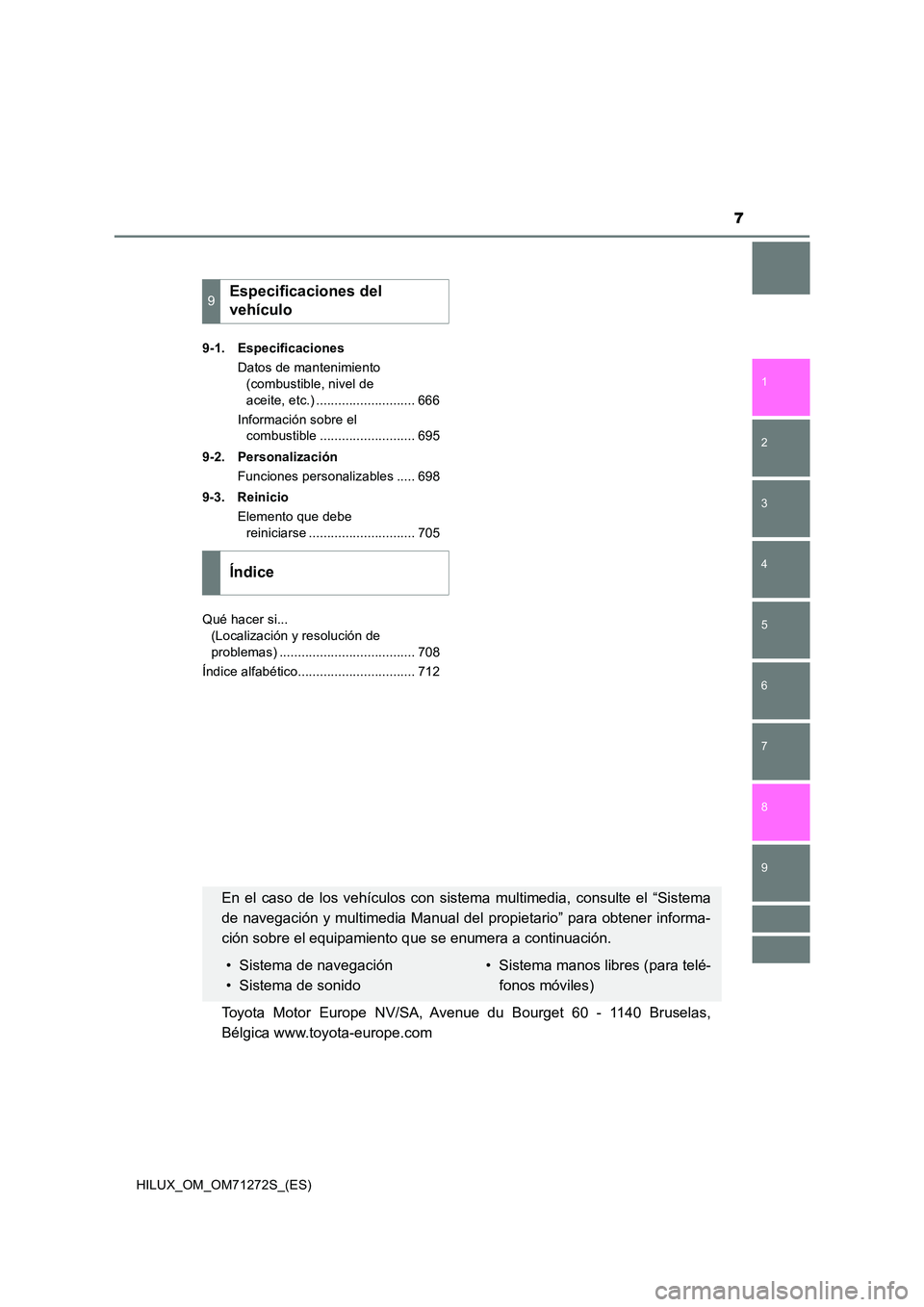 TOYOTA HILUX 2018  Manual del propietario (in Spanish) 7
1 
9 
8 
6 
5
4
3
2
HILUX_OM_OM71272S_(ES)
7
9-1. Especificaciones 
Datos de mantenimiento  
(combustible, nivel de  
aceite, etc.) ........................... 666 
Información sobre el  
combustib